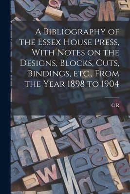 Produktbild: A Bibliography of the Essex House Press, With Notes on the Designs, Blocks, Cuts, Bindings, etc., From the Year 1898 to 1904