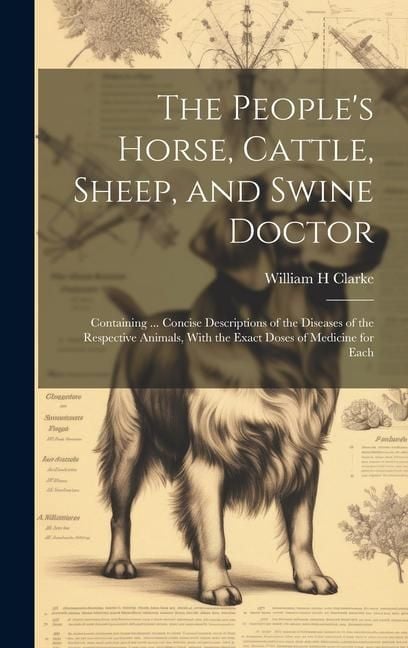 Produktbild: The People's Horse, Cattle, Sheep, and Swine Doctor: Containing ... Concise Descriptions of the Diseases of the Respective Animals, With the Exact Dos