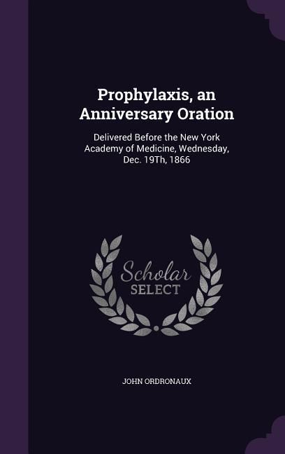 Produktbild: Prophylaxis, an Anniversary Oration: Delivered Before the New York Academy of Medicine, Wednesday, Dec. 19th, 1866