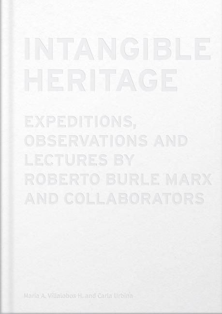 Produktbild: Intangible Heritage: Expeditions, Observations and Lectures by Roberto Burle Marx and Collaborators