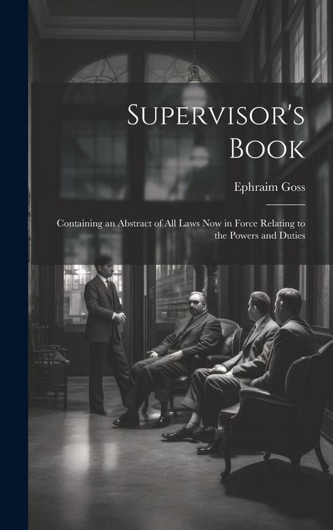 Produktbild: Supervisor's Book: Containing an Abstract of All Laws Now in Force Relating to the Powers and Duties