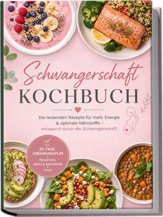 Produktbild: Schwangerschaft Kochbuch: Die leckersten Rezepte f&uuml;r mehr Energie & optimale N&auml;hrstoffe &ndash; entspannt durch die Schwangerschaft &ndash; inkl. 30-Tage-Ern&auml;hrungsplan, Fr&uuml;hst&uuml;ck, Brote & Aufstriche, Fisch