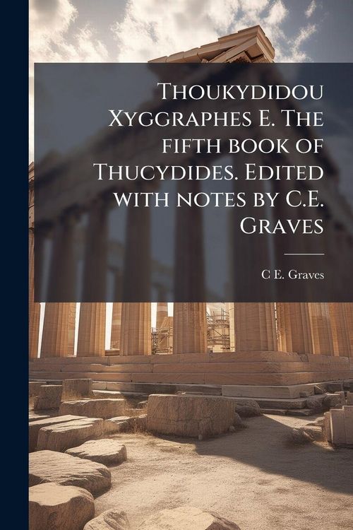 Produktbild: Thoukydidou Xyggraphes E. The fifth book of Thucydides. Edited with notes by C.E. Graves