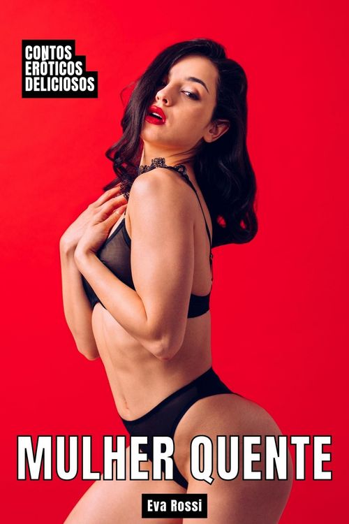 Produktbild: Mulher Quente: Contos Er&oacute;ticos Deliciosos (Cole&ccedil;&atilde;o de Contos Er&oacute;ticos Portugueses Proibidos. Sexo Expl&iacute;cito e Hist&oacute;rias Reais. Relatos Quentes., #24)