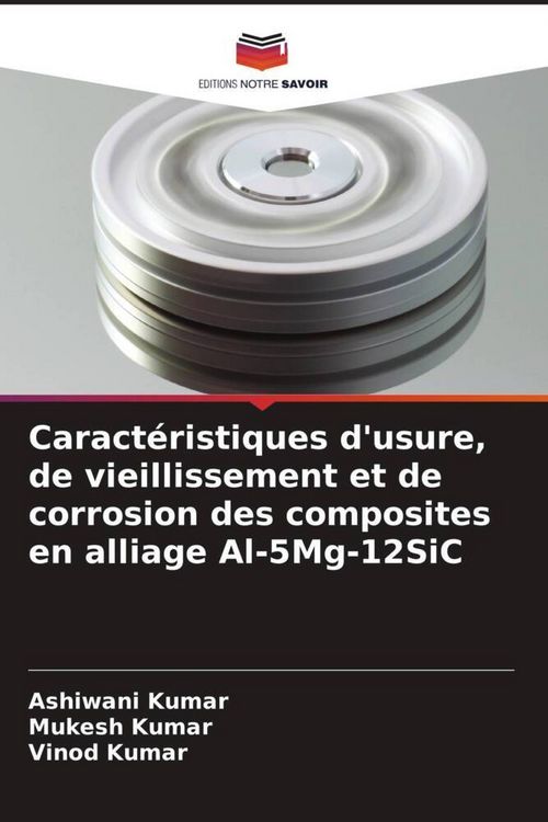 Produktbild: Caract&eacute;ristiques d'usure, de vieillissement et de corrosion des composites en alliage Al-5Mg-12SiC