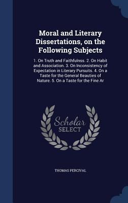 Produktbild: Moral and Literary Dissertations, on the Following Subjects: 1. On Truth and Faithfulnss. 2. On Habit and Association. 3. On Inconsistency of Expectat