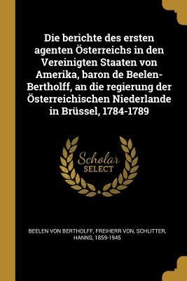 Produktbild: Die berichte des ersten agenten &Ouml;sterreichs in den Vereinigten Staaten von Amerika, baron de Beelen-Bertholff, an die regierung der &Ouml;sterreichischen N