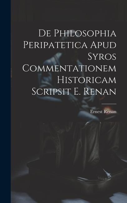 Produktbild: De Philosophia Peripatetica Apud Syros Commentationem Historicam Scripsit E. Renan