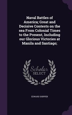 Produktbild: Naval Battles of America; Great and Decisive Contests on the sea From Colonial Times to the Present, Including our Glorious Victories at Manila and Sa