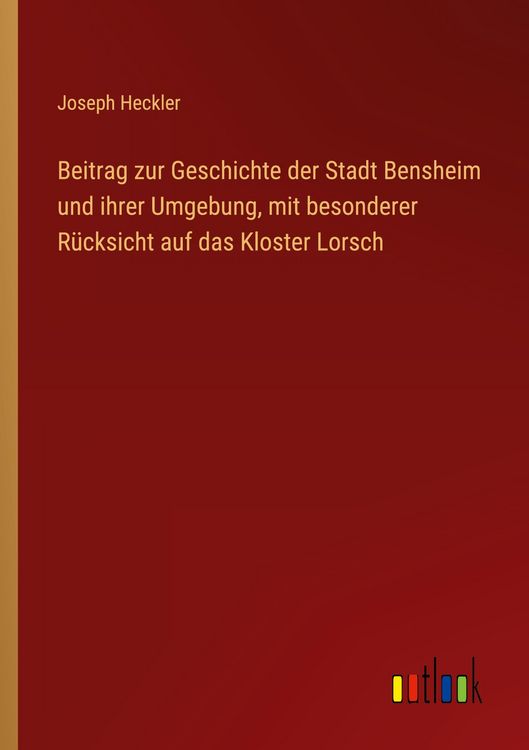 Produktbild: Beitrag zur Geschichte der Stadt Bensheim und ihrer Umgebung, mit besonderer R&uuml;cksicht auf das Kloster Lorsch