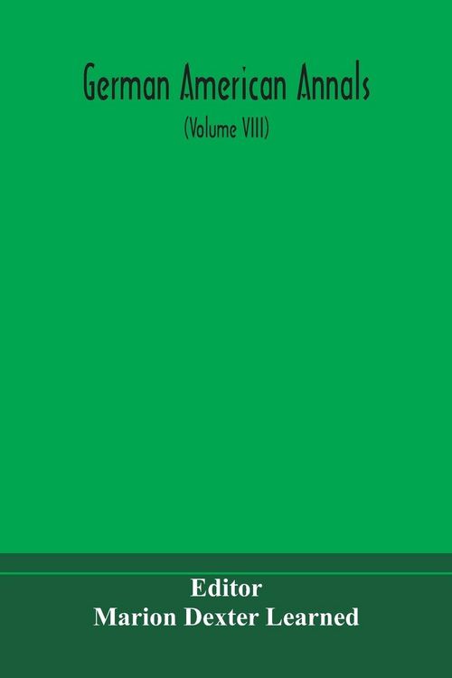 Produktbild: German American Annals; Continuation Of The Quarterly Americana Germanica; A Monthly Devoted To The Comparative Study Of The Historical, Literary, Linguistic, Educational And Commercial Relations Of Germany And America (Volume Viii)
