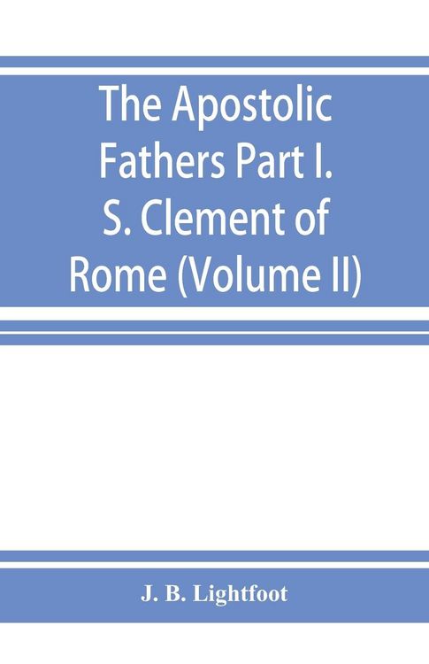 Produktbild: The Apostolic Fathers; Part I. S. Clement of Rome (Volume II)
