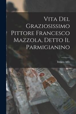 Produktbild: Vita Del Graziosissimo Pittore Francesco Mazzola, Detto Il Parmigianino