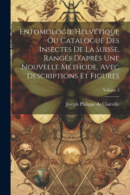 Produktbild: Entomologie Helv&eacute;tique Ou Catalogue Des Insectes De La Suisse, Rang&eacute;s D'apr&egrave;s Une Nouvelle M&eacute;thode, Avec Descriptions Et Figures; Volume 2
