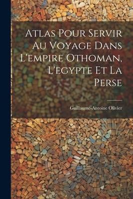 Produktbild: Atlas Pour Servir Au Voyage Dans L'empire Othoman, L'egypte Et La Perse