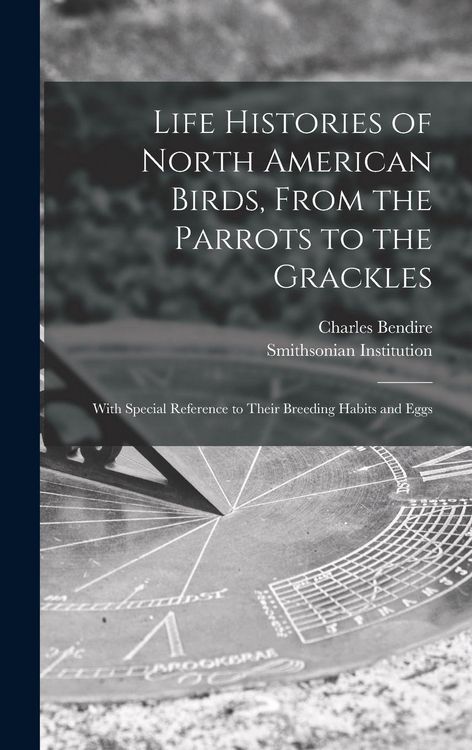 Produktbild: Life Histories of North American Birds, From the Parrots to the Grackles [microform]