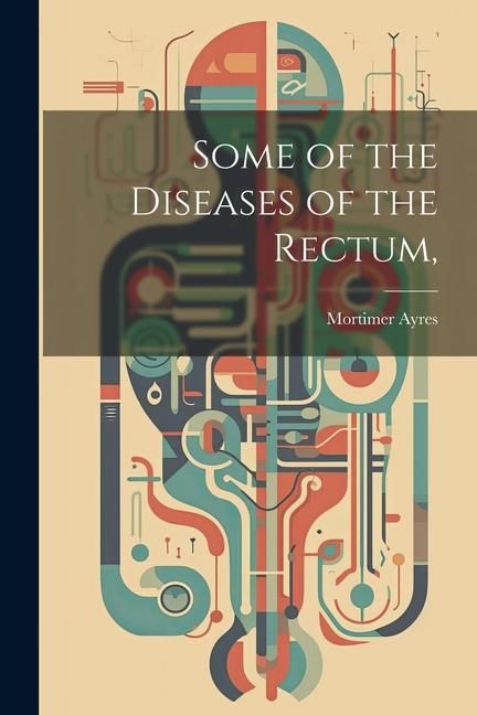 Produktbild: Some of the Diseases of the Rectum,