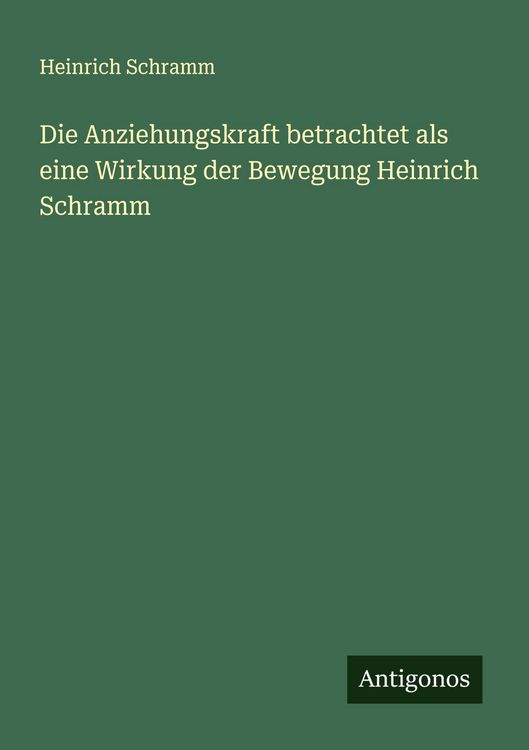 Produktbild: Die Anziehungskraft betrachtet als eine Wirkung der Bewegung Heinrich Schramm