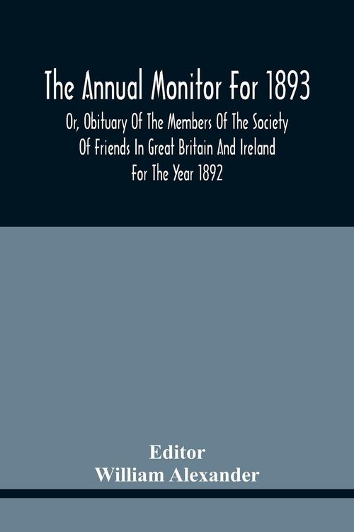Produktbild: The Annual Monitor For 1893 Or, Obituary Of The Members Of The Society Of Friends In Great Britain And Ireland For The Year 1892