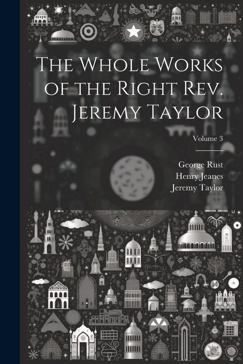 Produktbild: The Whole Works of the Right Rev. Jeremy Taylor; Volume 3