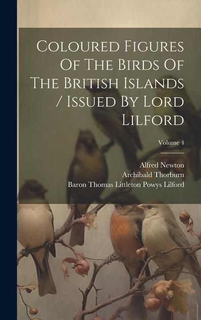 Produktbild: Coloured Figures Of The Birds Of The British Islands / Issued By Lord Lilford; Volume 4