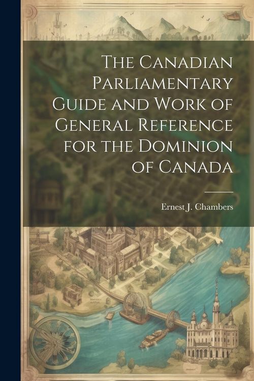 Produktbild: The Canadian Parliamentary Guide and Work of General Reference for the Dominion of Canada