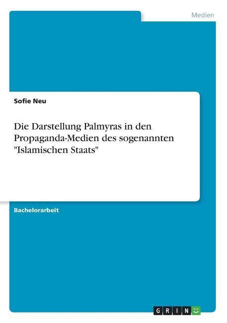 Produktbild: Die Darstellung Palmyras in den Propaganda-Medien des sogenannten "Islamischen Staats"