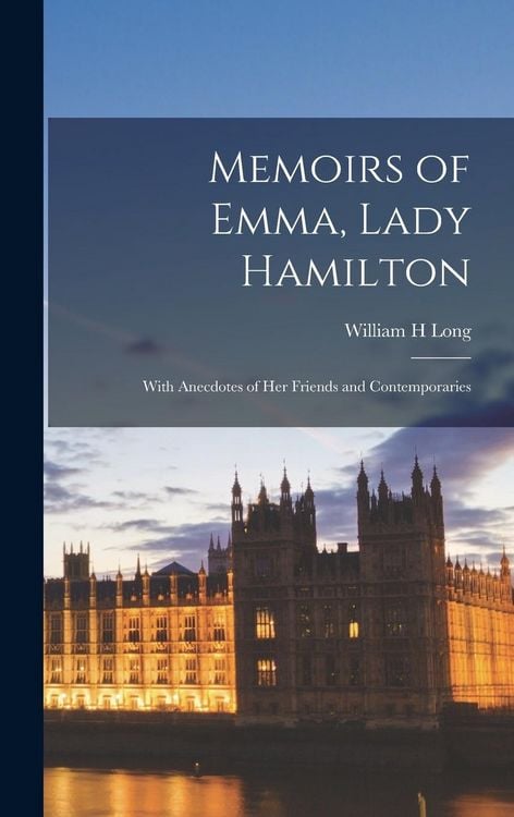 Produktbild: Memoirs of Emma, Lady Hamilton; With Anecdotes of her Friends and Contemporaries