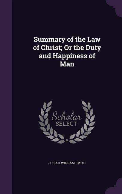 Produktbild: Summary of the Law of Christ; Or the Duty and Happiness of Man
