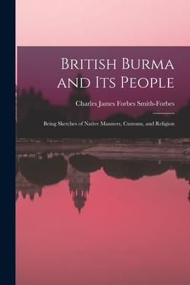 Produktbild: British Burma and Its People: Being Sketches of Native Manners, Customs, and Religion