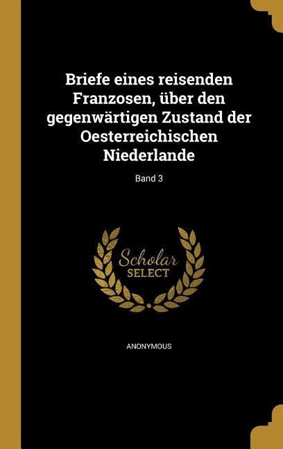 Produktbild: Briefe eines reisenden Franzosen, &uuml;ber den gegenw&auml;rtigen Zustand der Oesterreichischen Niederlande; Band 3