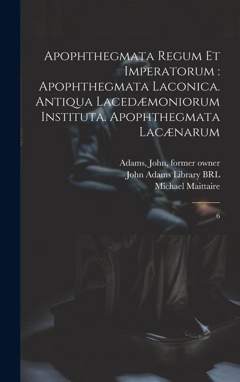 Produktbild: Apophthegmata regum et imperatorum: apophthegmata laconica. Antiqua laced&aelig;moniorum instituta. Apophthegmata lac&aelig;narum: 6