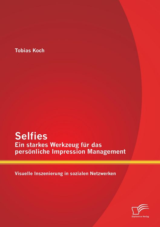 Produktbild: Selfies - Ein starkes Werkzeug f&uuml;r das pers&ouml;nliche Impression Management: Visuelle Inszenierung in sozialen Netzwerken