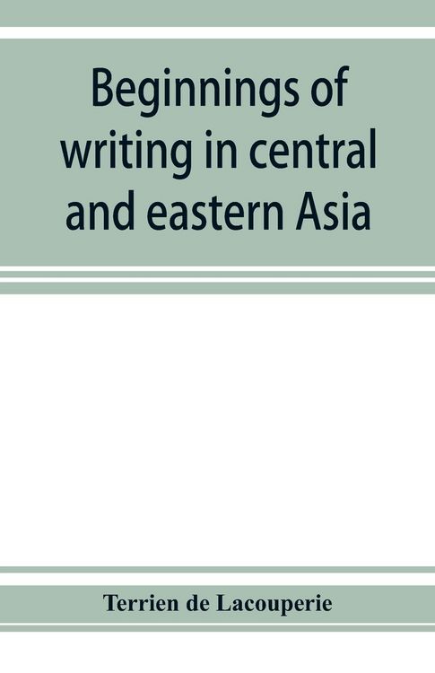 Produktbild: Beginnings of writing in central and eastern Asia, or, Notes on 450 embryo-writings and scripts