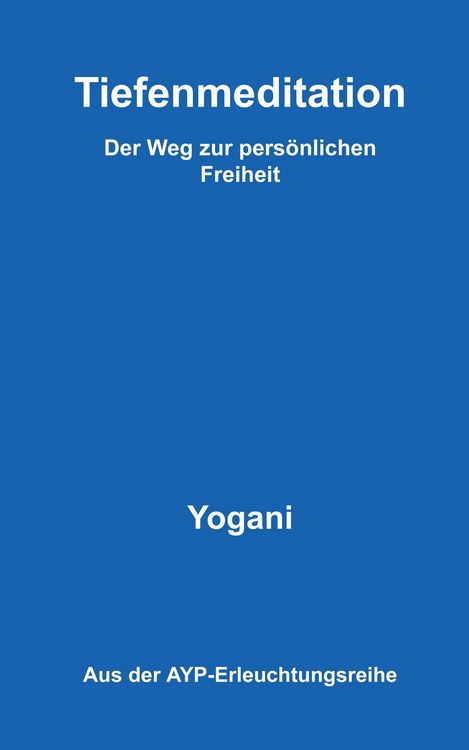 Produktbild: Tiefenmeditation - Der Weg zur pers&ouml;nlichen Freiheit (AYP-Erleuchtungsreihe, #1)