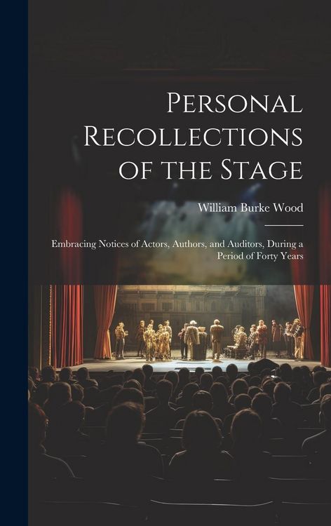 Produktbild: Personal Recollections of the Stage: Embracing Notices of Actors, Authors, and Auditors, During a Period of Forty Years