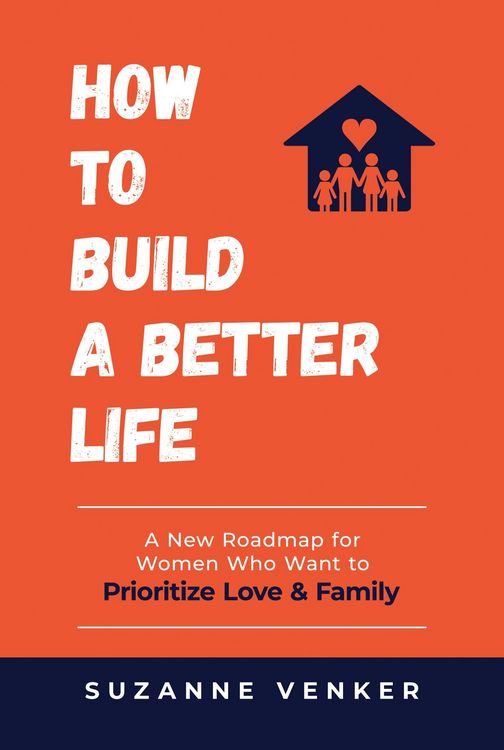 Produktbild: How to Build a Better Life: A New Roadmap for Women Who Want to Prioritize Love & Family