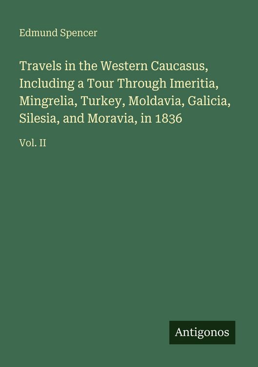 Produktbild: Travels in the Western Caucasus, Including a Tour Through Imeritia, Mingrelia, Turkey, Moldavia, Galicia, Silesia, and Moravia, in 1836