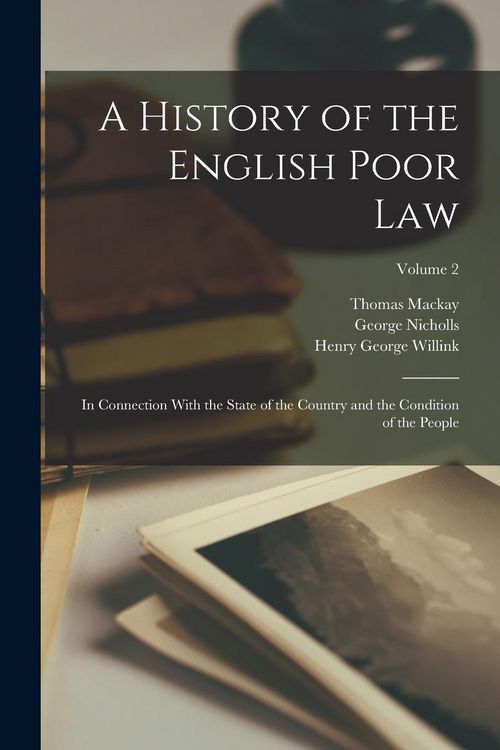 Produktbild: A History of the English Poor Law: In Connection With the State of the Country and the Condition of the People; Volume 2