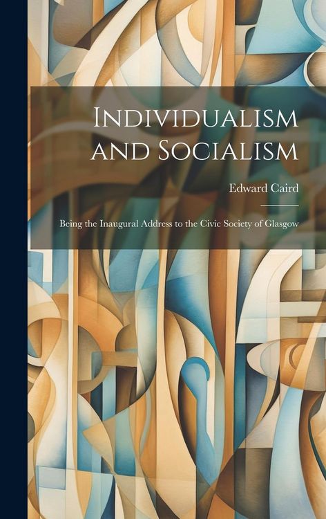 Produktbild: Individualism and Socialism: Being the Inaugural Address to the Civic Society of Glasgow