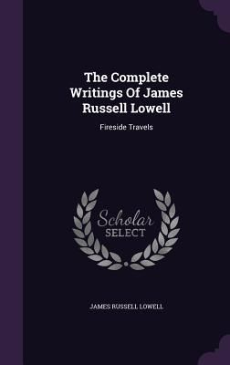 Produktbild: The Complete Writings Of James Russell Lowell: Fireside Travels