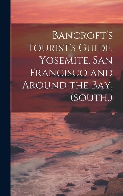 Produktbild: Bancroft's Tourist's Guide. Yosemite. San Francisco and Around the bay, (south.)