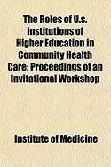 Produktbild: The Roles of U.S. Institutions of Higher Education in Community Health Care; Proceedings of an Invitational Workshop