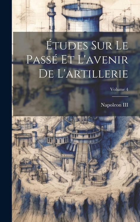Produktbild: &Eacute;tudes Sur Le Pass&eacute; Et L'avenir De L'artillerie; Volume 4