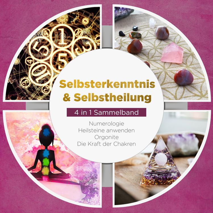 Produktbild: Selbsterkenntnis & Selbstheilung - 4 in 1 Sammelband: Numerologie | Heilsteine anwenden | Orgonite | Die Kraft der Chakren