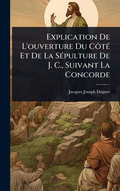 Produktbild: Explication De L'ouverture Du C&Atilde;&acute;t&Atilde;(c) Et De La S&Atilde;(c)pulture De J. C., Suivant La Concorde