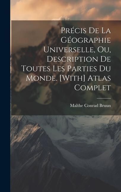 Produktbild: Pr&eacute;cis De La G&eacute;ographie Universelle, Ou, Description De Toutes Les Parties Du Monde. [With] Atlas Complet
