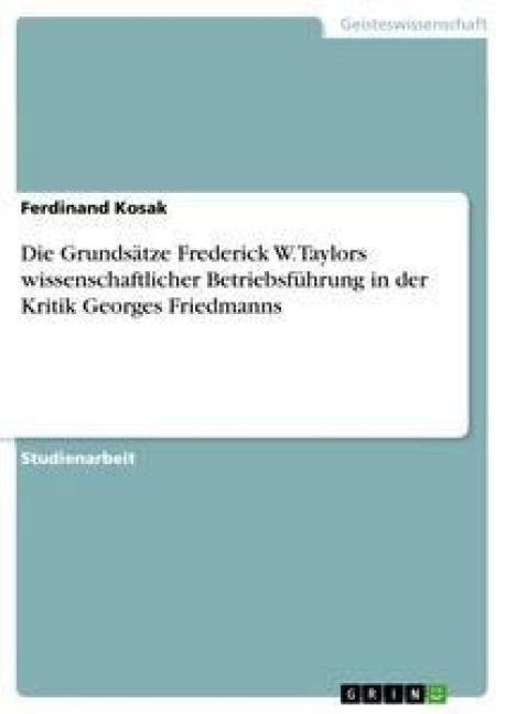 Produktbild: Die Grunds&auml;tze Frederick W. Taylors wissenschaftlicher Betriebsf&uuml;hrung in der Kritik Georges Friedmanns