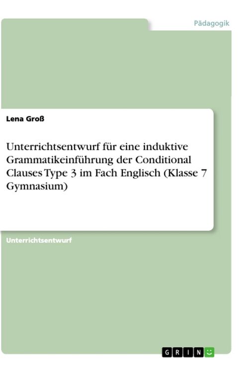 Produktbild: Unterrichtsentwurf f&uuml;r eine induktive Grammatikeinf&uuml;hrung der Conditional Clauses Type 3 im Fach Englisch (Klasse 7 Gymnasium)