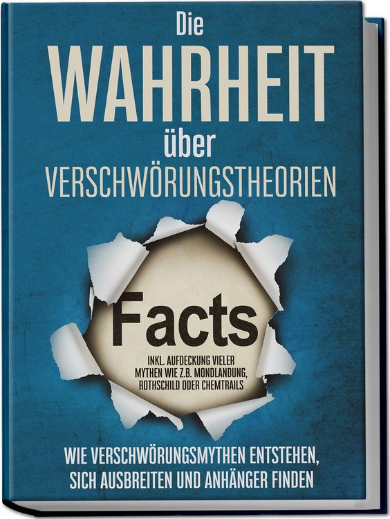 Produktbild: Die Wahrheit &uuml;ber Verschw&ouml;rungstheorien: Wie Verschw&ouml;rungsmythen entstehen, sich ausbreiten und Anh&auml;nger finden - inkl. Aufdeckung vieler Mythen wie z.B. Mondlandung, Rothschild oder Chemtrails